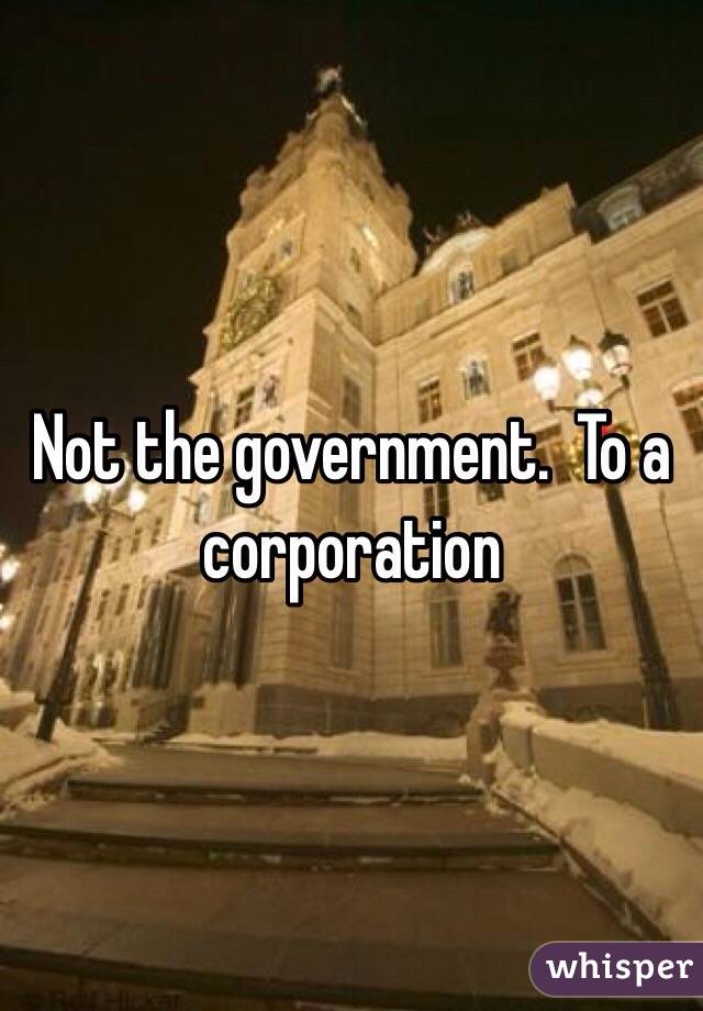 Not the government.  To a corporation 