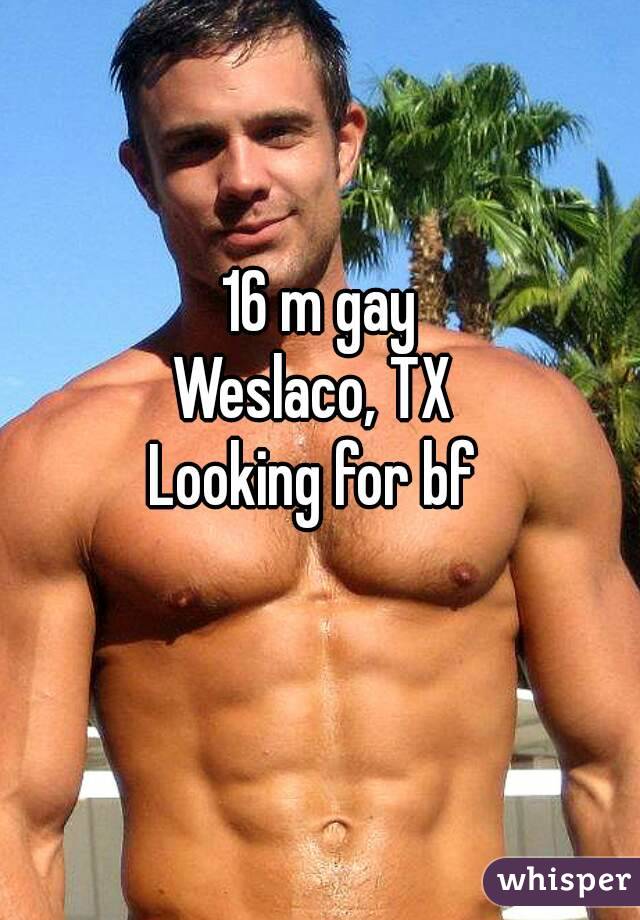 16 m gay
Weslaco, TX 
Looking for bf 