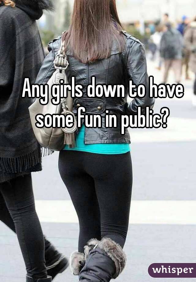 Any girls down to have some fun in public? 