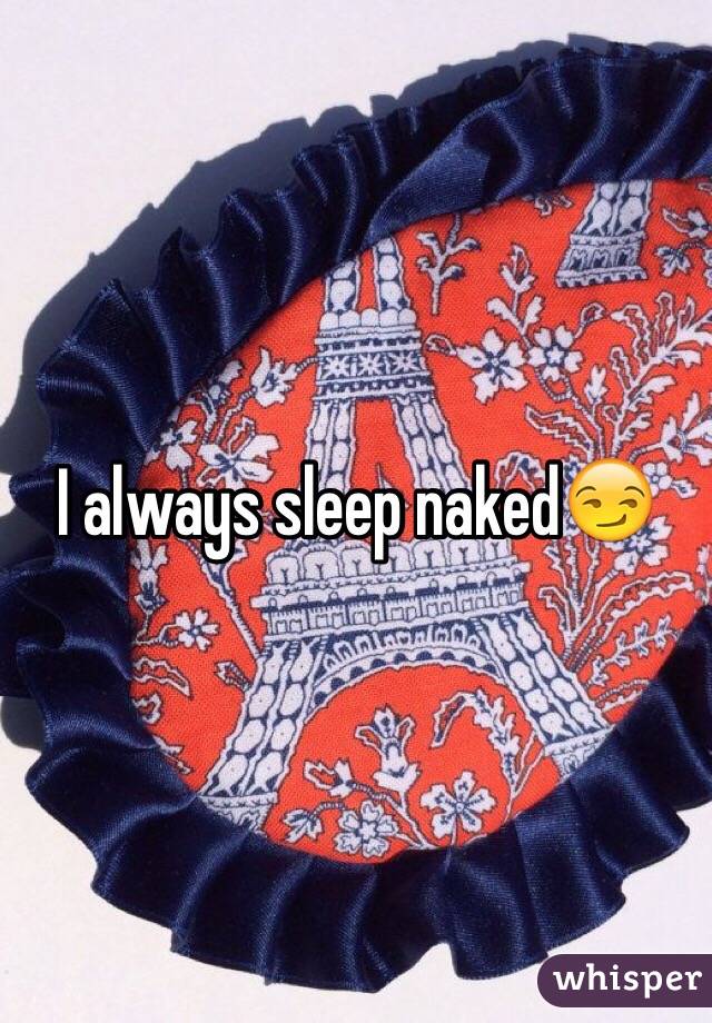 I always sleep naked😏