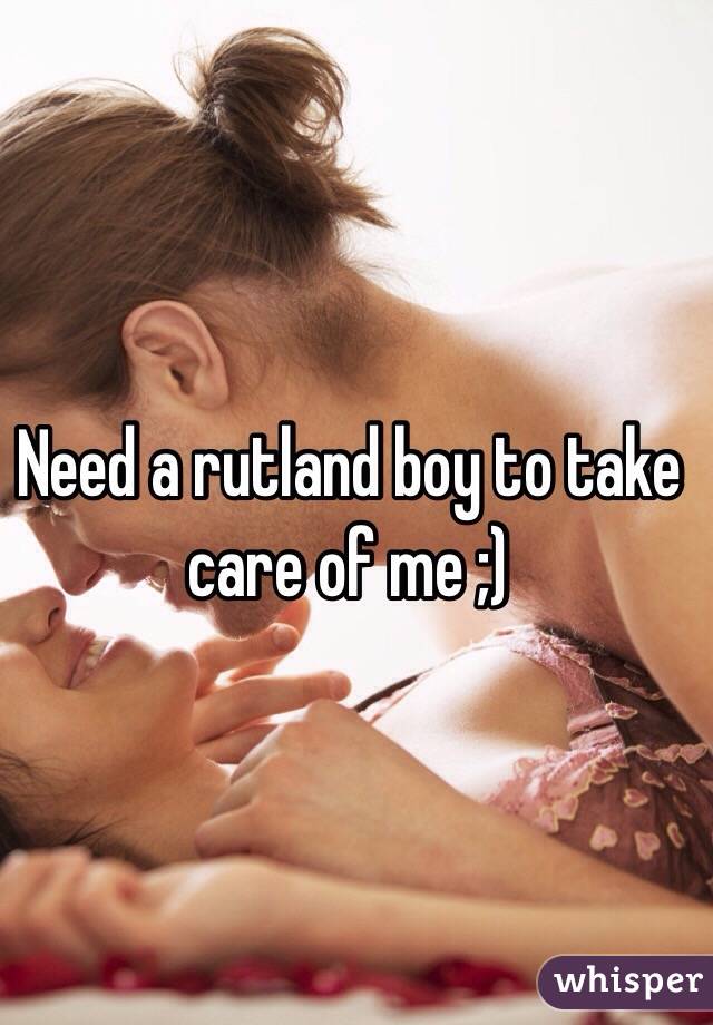 Need a rutland boy to take care of me ;)