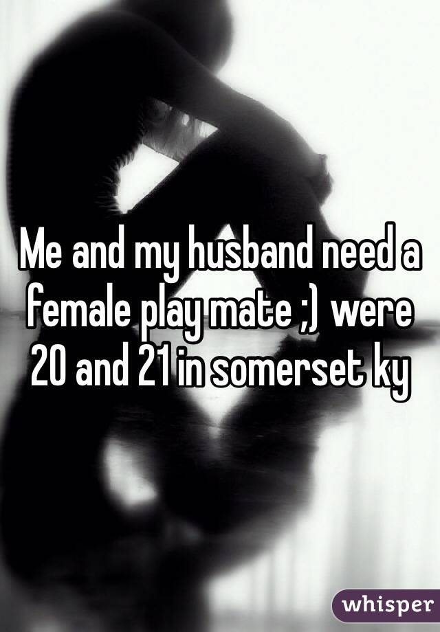 Me and my husband need a female play mate ;) were 20 and 21 in somerset ky 