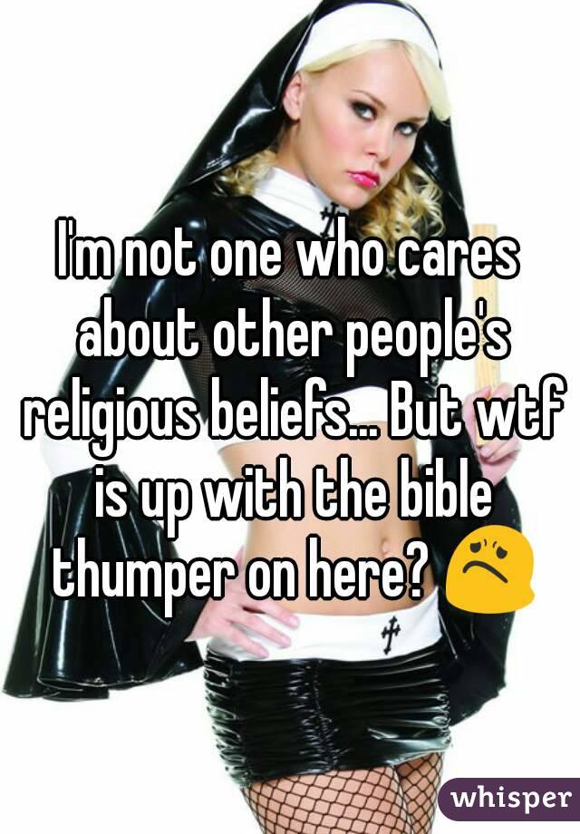 I'm not one who cares about other people's religious beliefs... But wtf is up with the bible thumper on here? 😟
