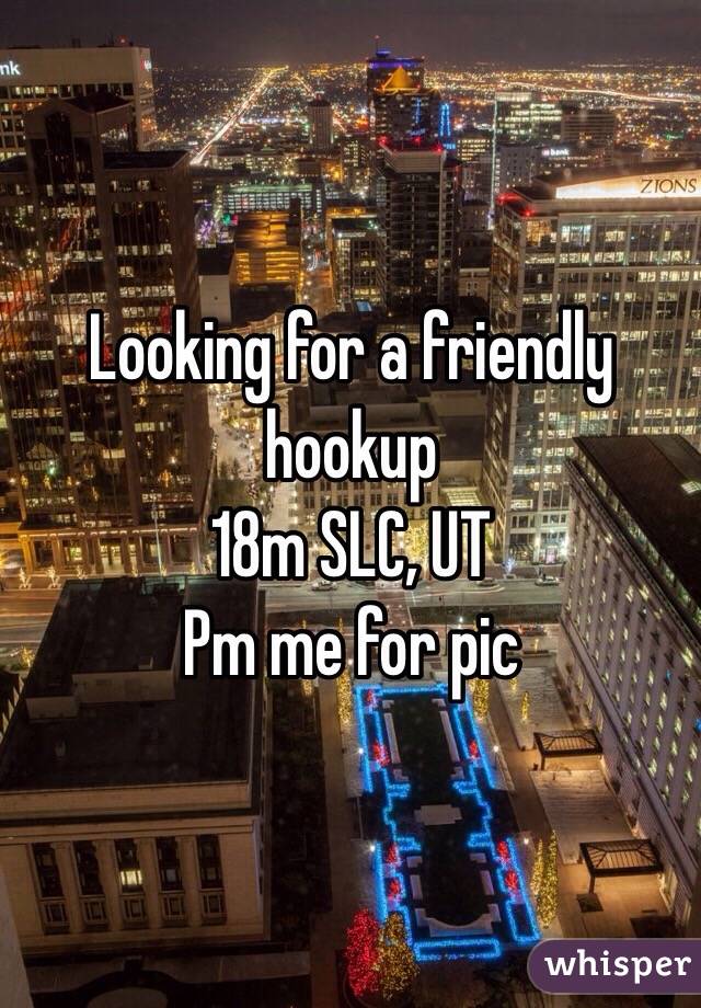 Looking for a friendly hookup
18m SLC, UT
Pm me for pic