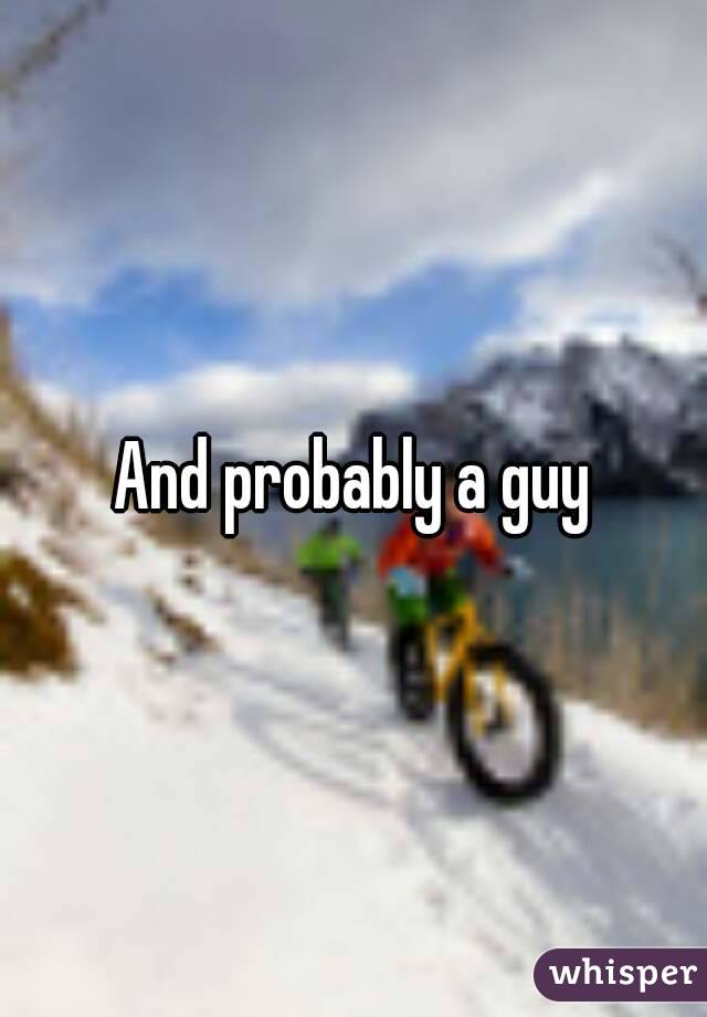 And probably a guy