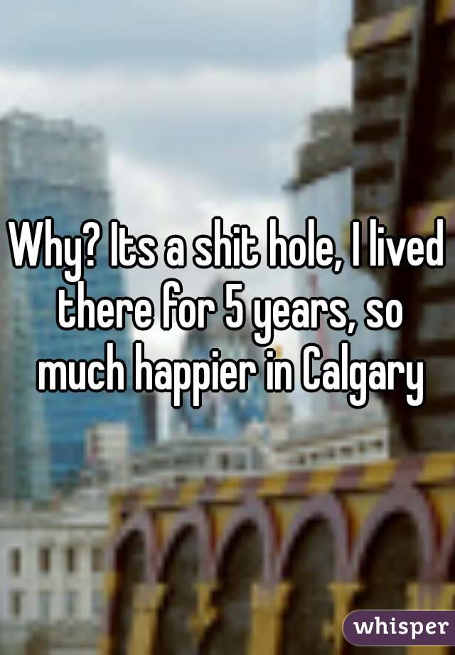 Why? Its a shit hole, I lived there for 5 years, so much happier in Calgary