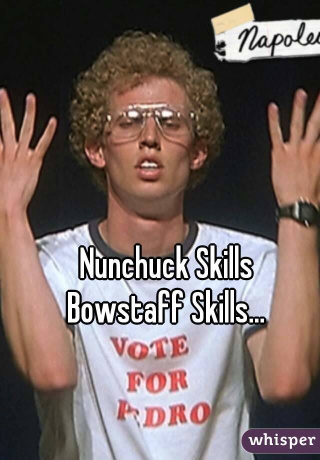 Nunchuck Skills
Bowstaff Skills...