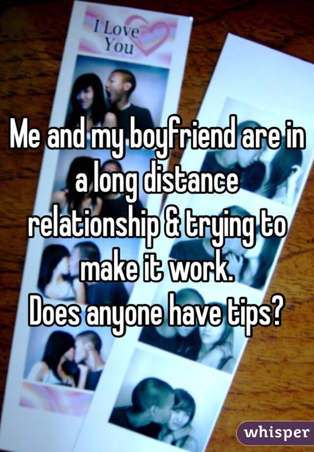 Me and my boyfriend are in a long distance relationship & trying to make it work. 
Does anyone have tips? 