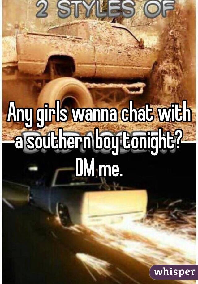 Any girls wanna chat with a southern boy tonight? DM me. 