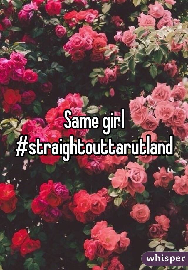 Same girl #straightouttarutland