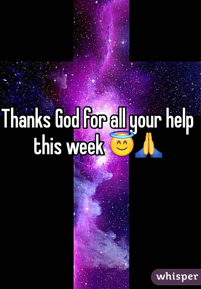 Thanks God for all your help this week 😇🙏