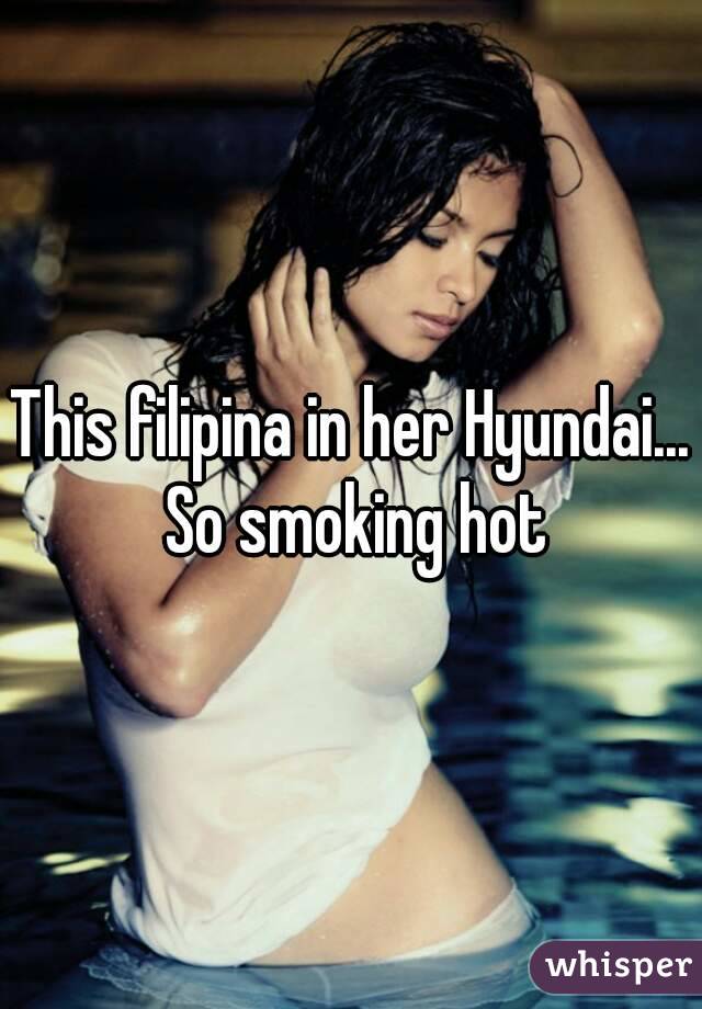 This filipina in her Hyundai... So smoking hot