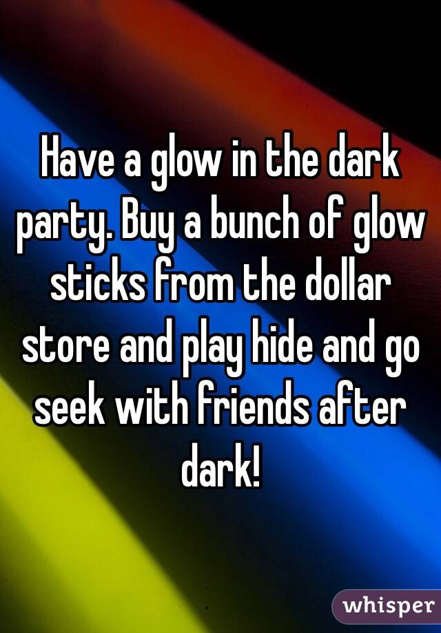 Have a glow in the dark party. Buy a bunch of glow sticks from the dollar store and play hide and go seek with friends after dark! 