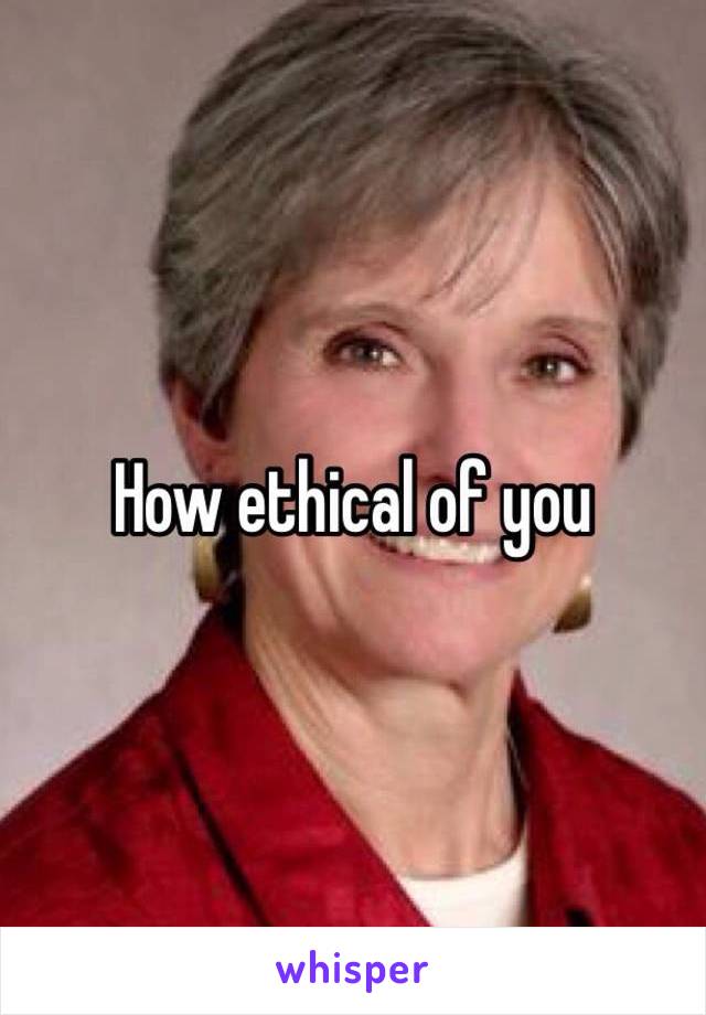 How ethical of you