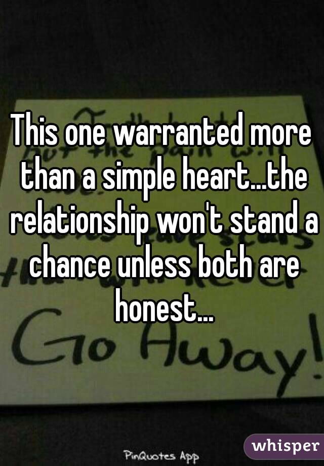 This one warranted more than a simple heart...the relationship won't stand a chance unless both are honest...