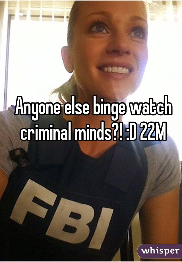 Anyone else binge watch criminal minds?! :D 22M 