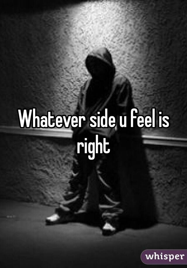 Whatever side u feel is right