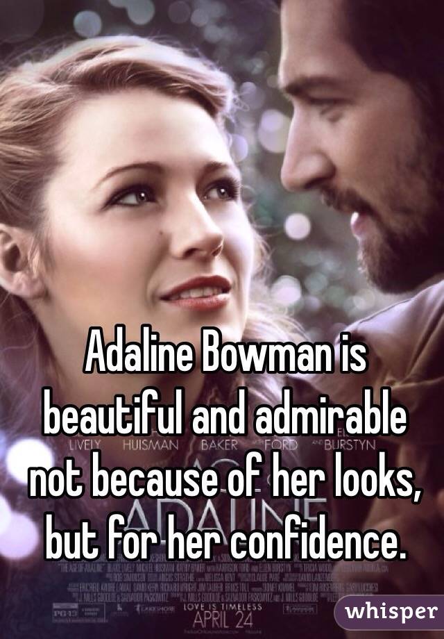 Adaline Bowman is beautiful and admirable not because of her looks, but for her confidence. 