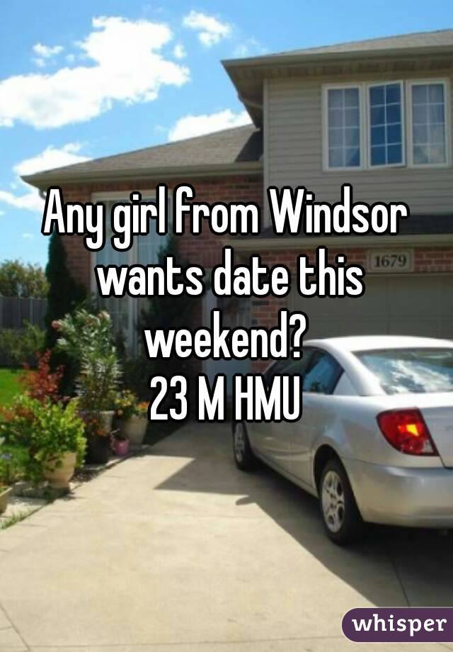 Any girl from Windsor wants date this weekend? 
23 M HMU