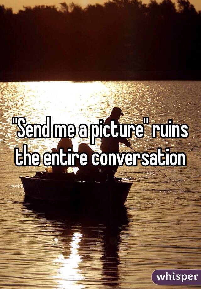 "Send me a picture" ruins the entire conversation 