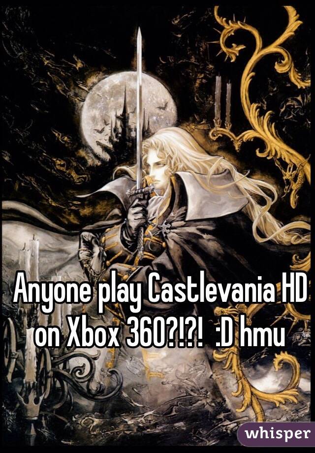 Anyone play Castlevania HD on Xbox 360?!?!  :D hmu

