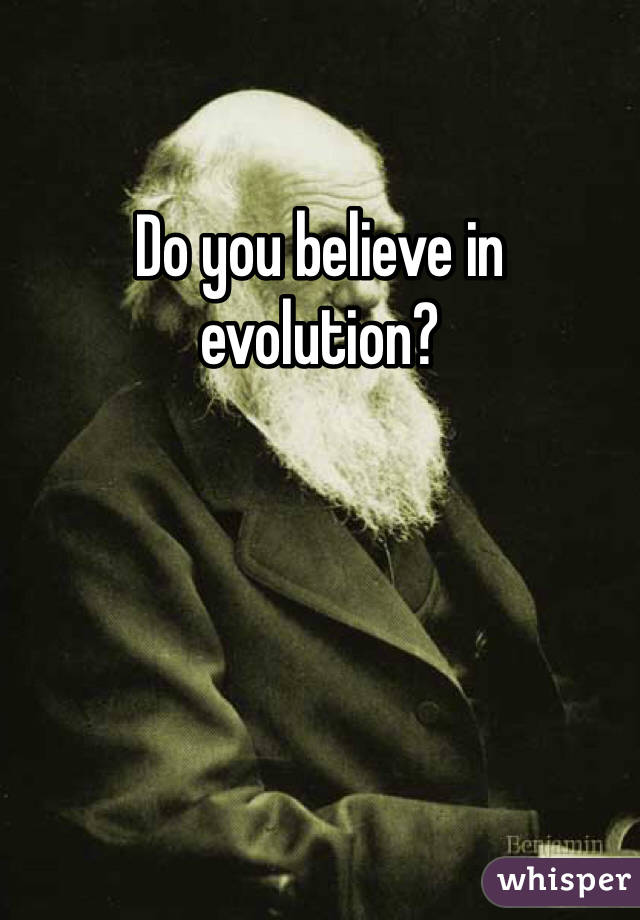 Do you believe in evolution?