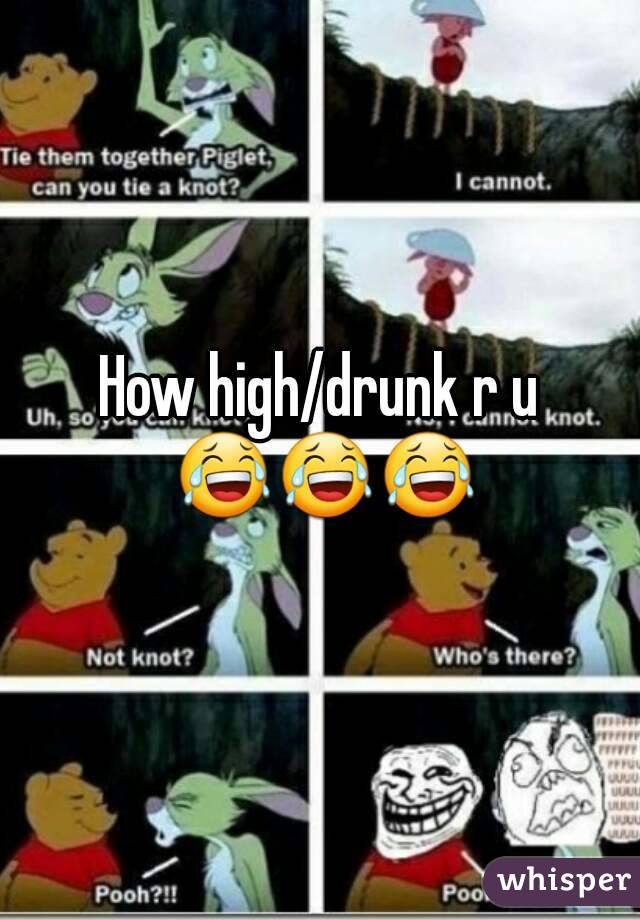 How high/drunk r u 😂😂😂