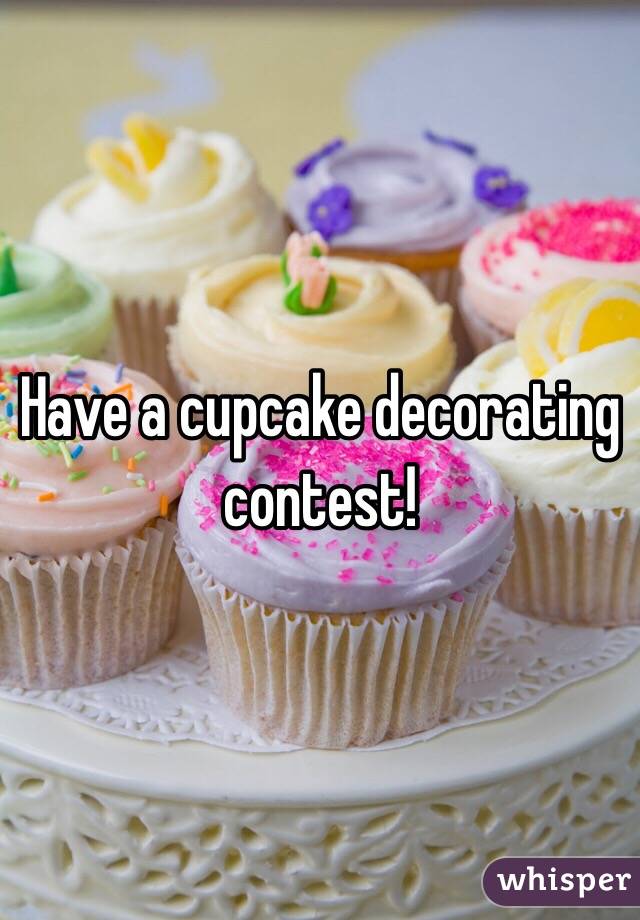 Have a cupcake decorating contest! 