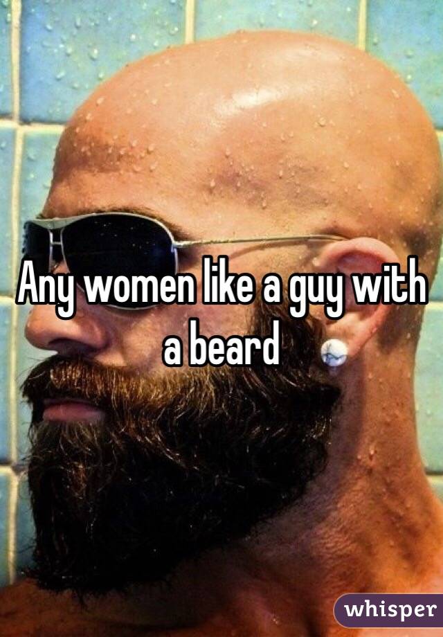 Any women like a guy with a beard