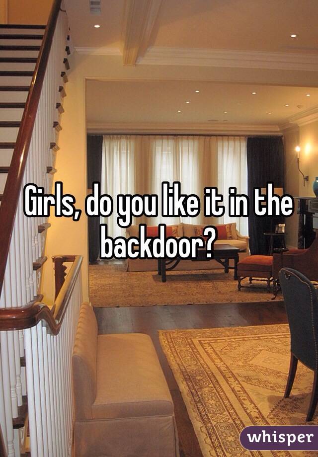 Girls, do you like it in the backdoor? 