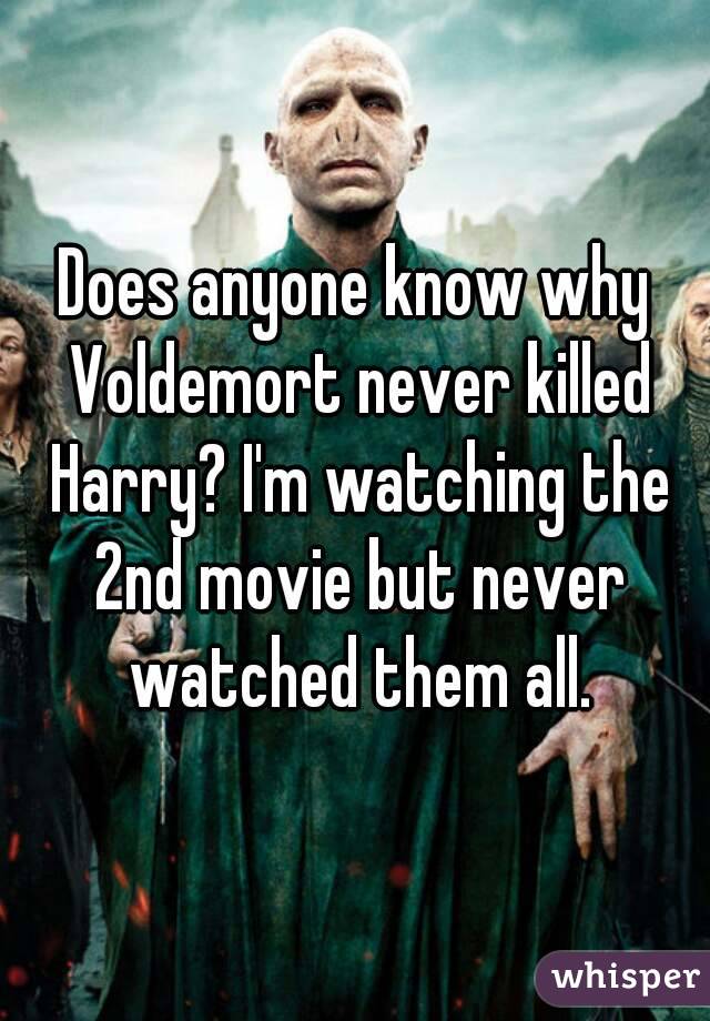 Does anyone know why Voldemort never killed Harry? I'm watching the 2nd movie but never watched them all.
