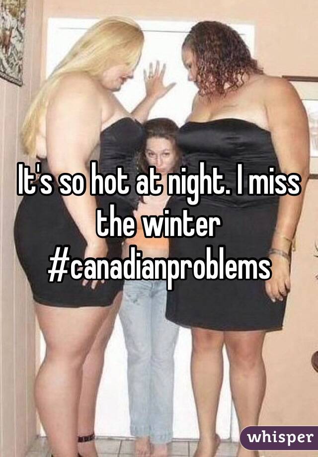 It's so hot at night. I miss the winter #canadianproblems