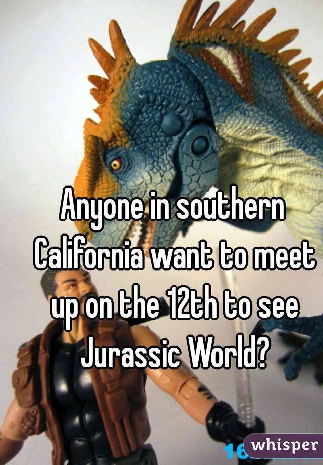 Anyone in southern California want to meet up on the 12th to see Jurassic World?