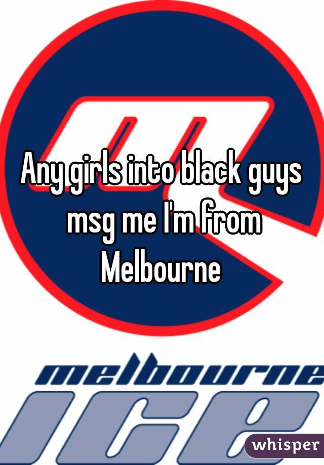 Any girls into black guys msg me I'm from Melbourne 