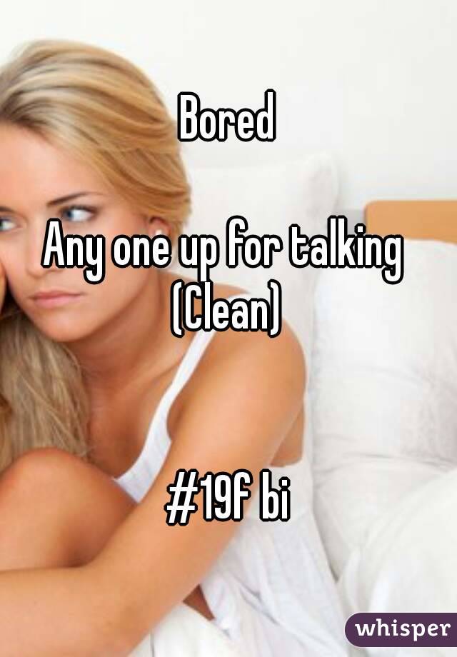 Bored

Any one up for talking 
(Clean)


#19f bi