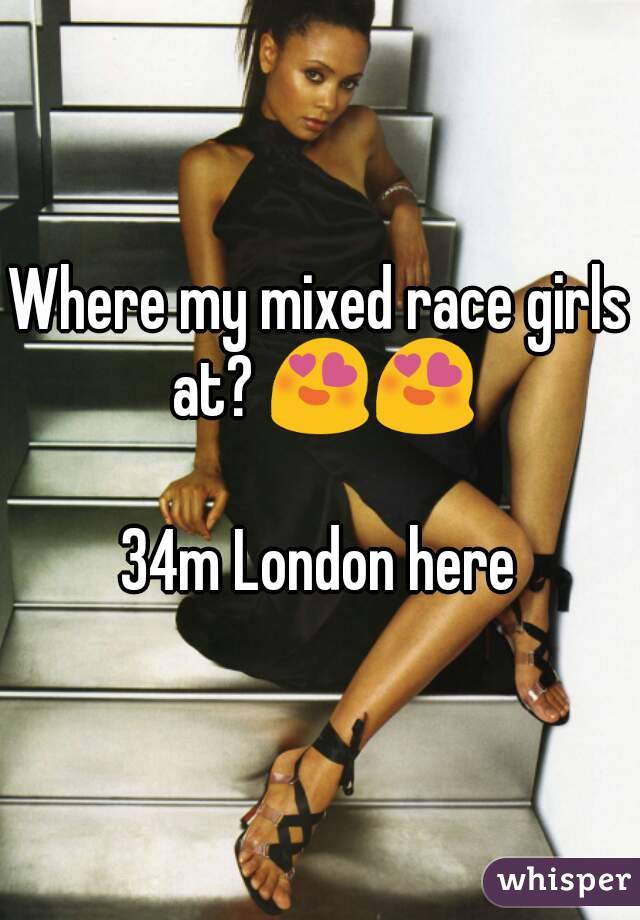 Where my mixed race girls at? 😍😍

34m London here