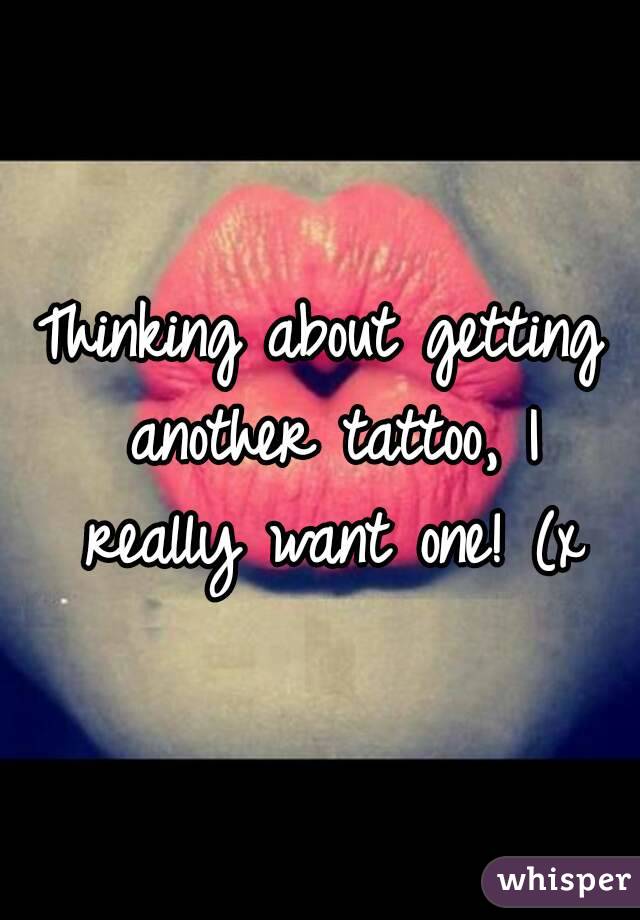 Thinking about getting another tattoo, I really want one! (x