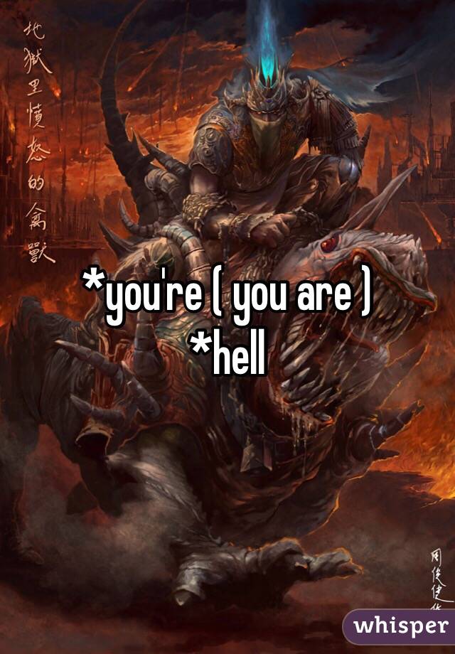 *you're ( you are )
*hell