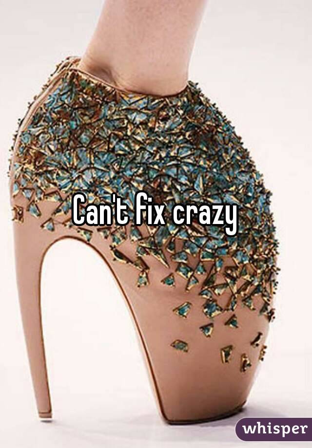 Can't fix crazy