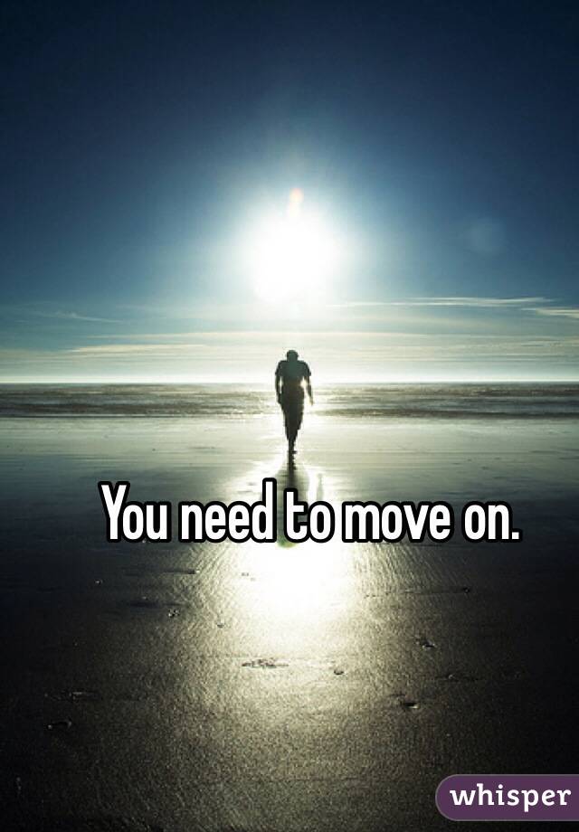 You need to move on.