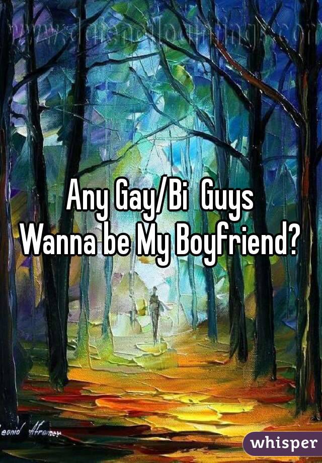 Any Gay/Bi  Guys
Wanna be My Boyfriend?