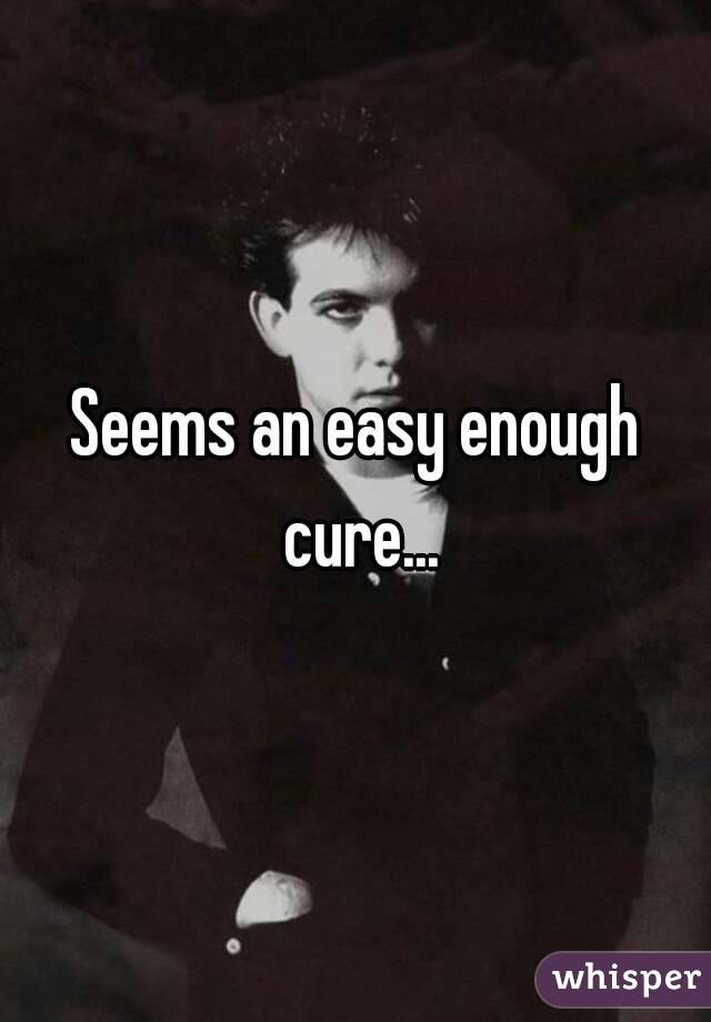 Seems an easy enough cure...