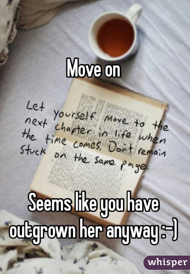 Move on




Seems like you have outgrown her anyway :-)