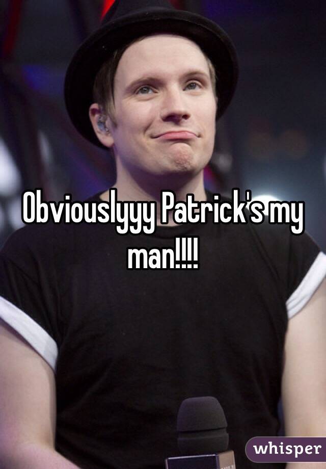 Obviouslyyy Patrick's my man!!!!