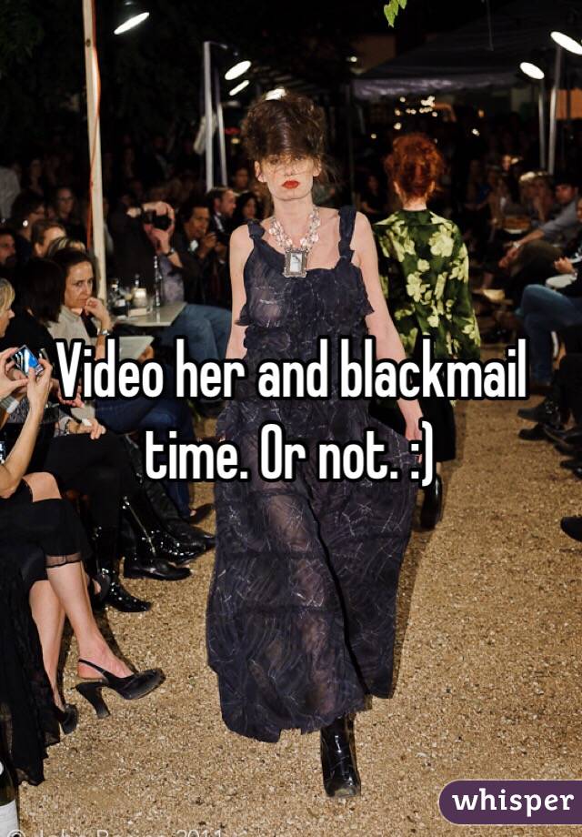 Video her and blackmail time. Or not. :)