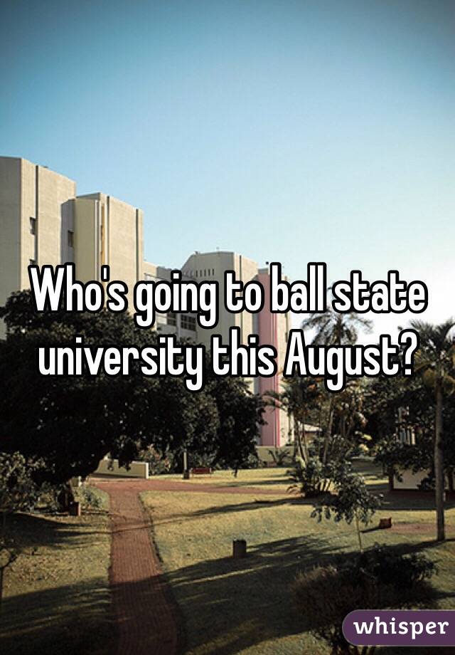 Who's going to ball state university this August?