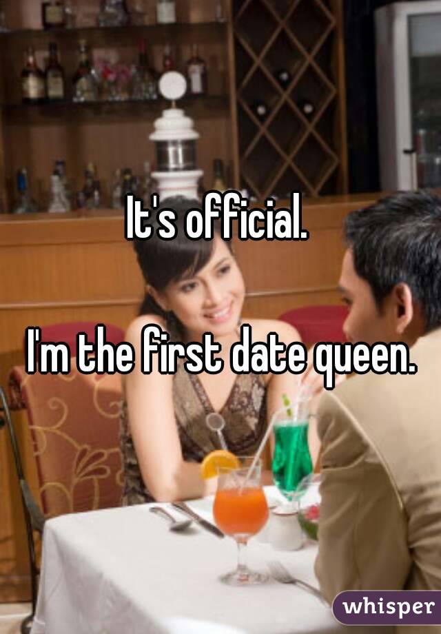 It's official. 

I'm the first date queen.