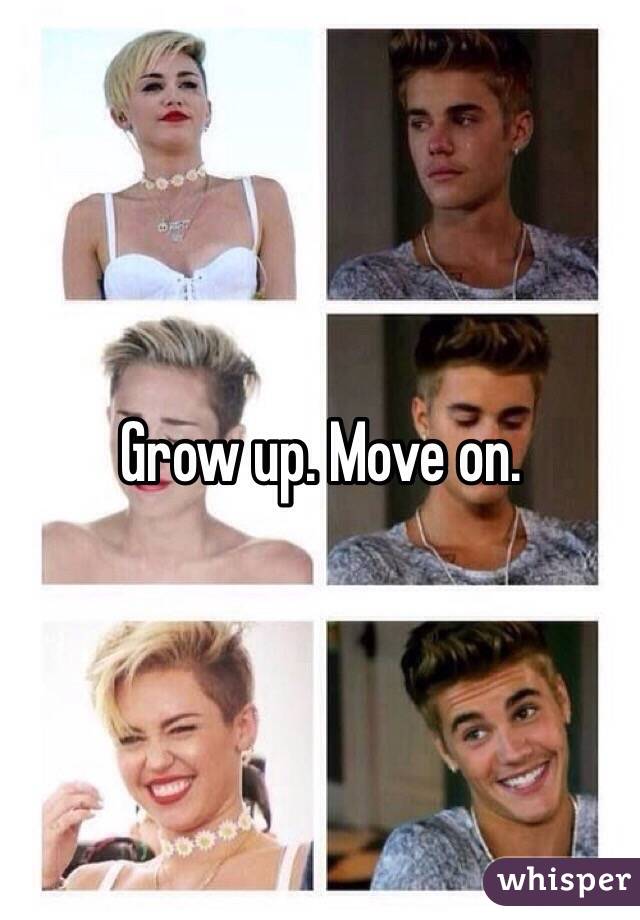 Grow up. Move on.