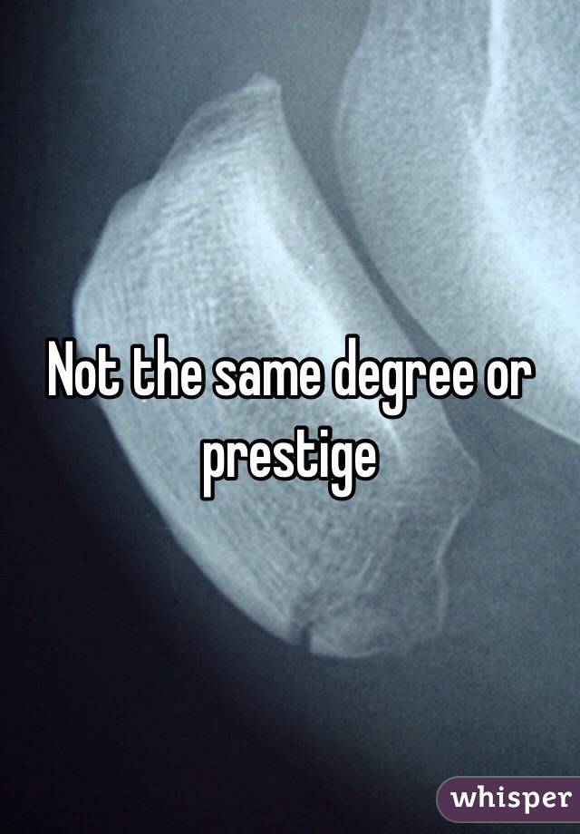 Not the same degree or prestige