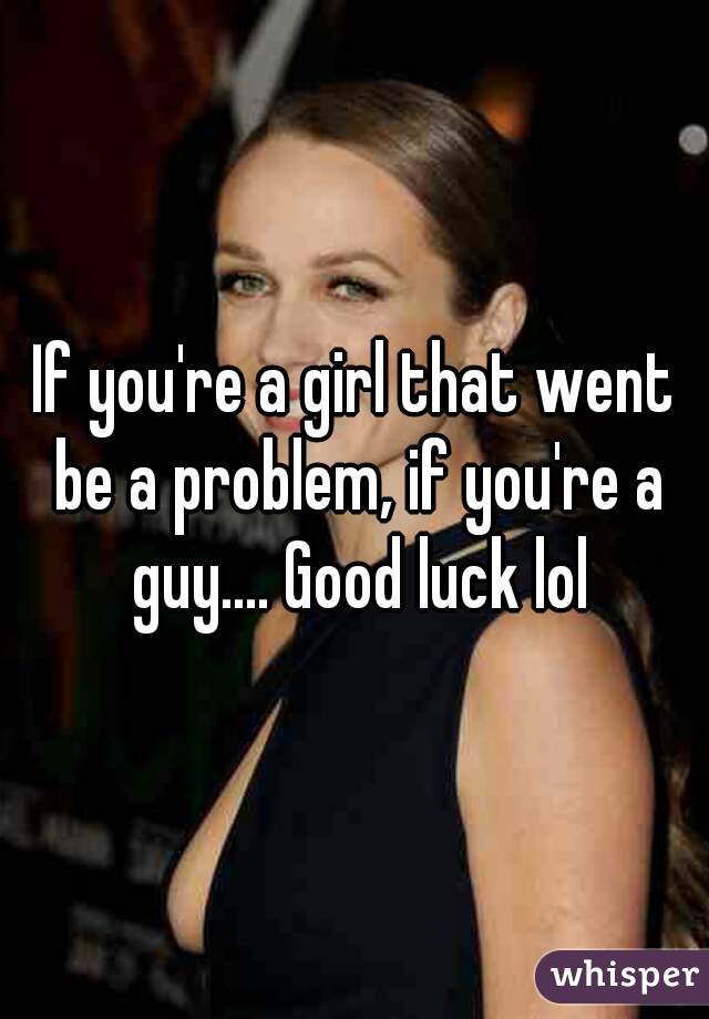If you're a girl that went be a problem, if you're a guy.... Good luck lol